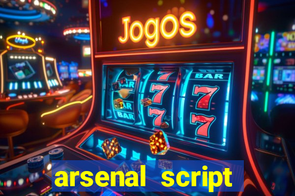 arsenal script pastebin 2022